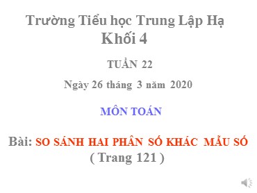 Bài giảng Toán Lớp 4 - Bài: So sánh hai phân số khác mẫu số - Năm học 2019-2020 - Trường Tiểu học Trung Lập Hạ