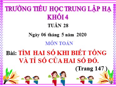 Bài giảng Toán Lớp 4 - Bài: Tìm hai số khi biết tổng và tỉ số của hai số đó - Năm học 2019-2020 - Trường Tiểu học Trung Lập Hạ