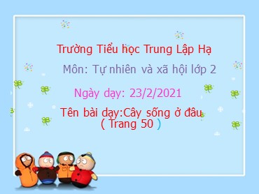 Bài giảng Tự nhiên và xã hội Lớp 2 - Bài: Cây sống ở đâu - Năm học 2020-2021 - Trường Tiểu học Trung Lập Hạ