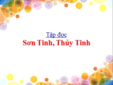Bài giảng Tiếng Việt Khối 2 - Tập đọc: Sơn Tinh, Thủy Tinh