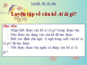 Bài giảng Tiếng Việt Khối 4 - Luyện từ và câu: Luyện tập về câu kể Ai là gì?