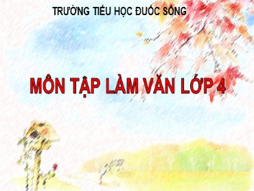 Bài giảng Tiếng Việt Khối 4 - Tập làm văn: Luyện tập xây dựng kết bài trong bài văn miêu tả cây cối - Trường Tiểu học Đuốc Sống