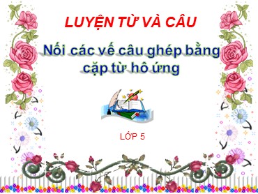 Bài giảng Tiếng Việt Khối 5 - Luyện từ và câu: Nối các vế câu ghép bằng cặp từ hô ứng