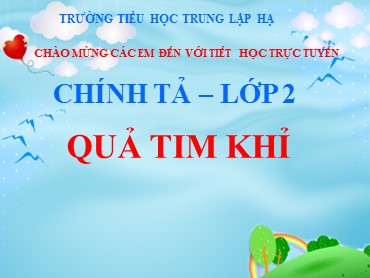 Bài giảng Tiếng Việt Lớp 2 - Chính tả: Quả tim khỉ - Năm học 2020-2021 - Trường Tiểu học Trung Lập Hạ