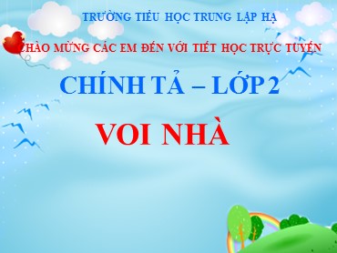 Bài giảng Tiếng Việt Lớp 2 - Chính tả: Voi nhà - Năm học 2020-2021 - Trường Tiểu học Trung Lập Hạ