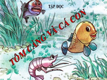 Bài giảng Tiếng Việt Lớp 2 - Tập đọc: Tôm càng và cá con