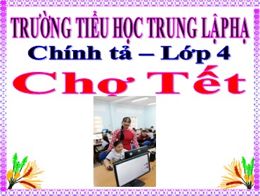 Bài giảng Tiếng Việt Lớp 4 - Chính tả: Chợ Tết