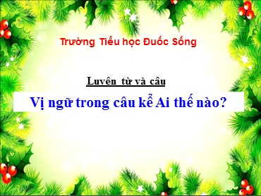 Bài giảng Tiếng Việt Lớp 4 - Luyện từ và câu: Vị ngữ trong câu kể Ai thế nào? - Trường Tiểu học Đuốc Sống