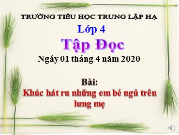 Bài giảng Tiếng Việt Lớp 4 - Tập đọc: Khúc hát ru những em bé ngủ trên lưng mẹ - Năm học 2019-2020 - Trường Tiểu học Trung Lập Hạ