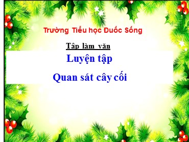 Bài giảng Tiếng Việt Lớp 4 - Tập làm văn: Luyện tập quan sát cây cối - Trường Tiểu học Đuốc Sống