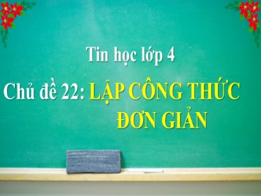 Bài giảng Tin học Lớp 4 - Chủ đề 22: Lập công thức đơn giản