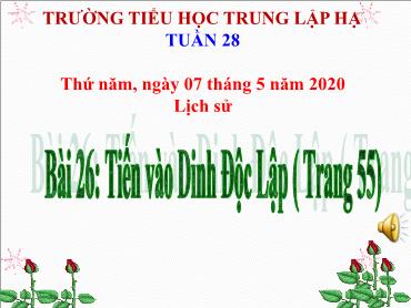 Bài giảng Lịch sử Lớp 5 - Bài 26: Tiến vào Dinh Độc Lập - Năm học 2019-2020 - Trường Tiểu học Trung Lập Hạ