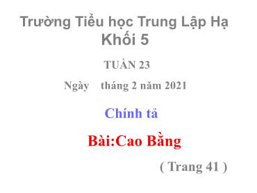 Bài giảng Tiếng Việt Lớp 5 - Chính tả: Cao Bằng - Năm học 2020-2021 - Trường Tiểu học Trung Lập Hạ