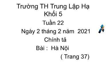 Bài giảng Tiếng Việt Lớp 5 - Chính tả: Hà Nội - Năm học 2020-2021 - Trường Tiểu học Trung Lập Hạ