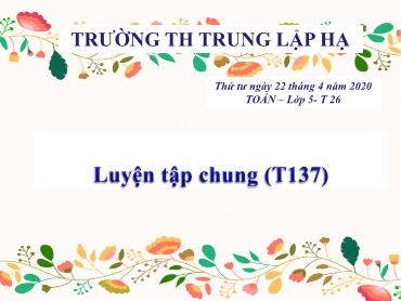 Bài giảng Toán Lớp 5 - Bài: Luyện tập chung (Trang 137) - Năm học 2019-2020 - Trường Tiểu học Trung Lập Hạ