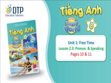 Bài giảng Tiếng Anh lớp 8 - Unit 1: Free time - Lesson 2.3: Pronun & speaking Bài giảng Tiếng Anh lớp 8 - Unit 1: Free time - Lesson 2.3: Pronun & speaking
