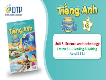 Bài giảng Tiếng Anh lớp 8 - Unit 5: Science and technology - Lesson 3.1: Reading & writing Bài giảng Tiếng Anh lớp 8 - Unit 5: Science and technology - Lesson 3.1: Reading & writing