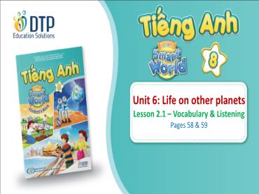 Bài giảng Tiếng Anh lớp 8 - Unit 6: Life on other planets - Lesson 2.1: Vocabulary & listening Bài giảng Tiếng Anh lớp 8 - Unit 6: Life on other planets - Lesson 2.1: Vocabulary & listening
