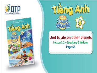 Bài giảng Tiếng Anh lớp 8 - Unit 6: Life on other planets - Lesson 3.2: Speaking & writing Bài giảng Tiếng Anh lớp 8 - Unit 6: Life on other planets - Lesson 3.2: Speaking & writing