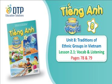 Bài giảng Tiếng Anh lớp 8 - Unit 8: Traditions of ethnic groups in Vietnam - Lesson 2.1: Vocab & listening Bài giảng Tiếng Anh lớp 8 - Unit 8: Traditions of ethnic groups in Vietnam - Lesson 2.1: Vocab & listening