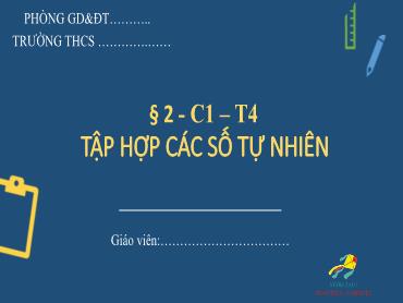 Bài giảng Toán 6 - Bài 2, Tiết 4: Tập hợp các số tự nhiên (Chương 1)