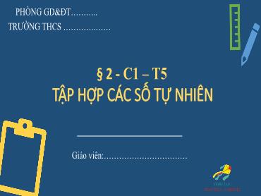 Bài giảng Toán 6 - Bài 2, Tiết 5: Tập hợp các số tự nhiên (Chương 1)