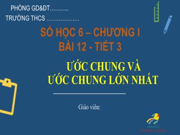 Bài giảng Toán 6 - Chương 1, Bài 12: Ước chung và ước chung lớn nhất (Tiết 3)