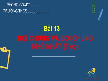 Bài giảng Toán 6 - Chương 1, Bài 13: Bội chung và bội chung nhỏ nhất (Tiết 2)