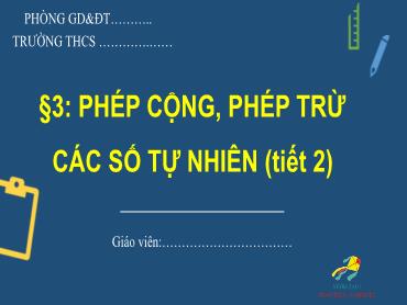 Bài giảng Toán 6 - Chương 1, Bài 3: Phép cộng, trừ các số tự nhiên (Tiết 2)