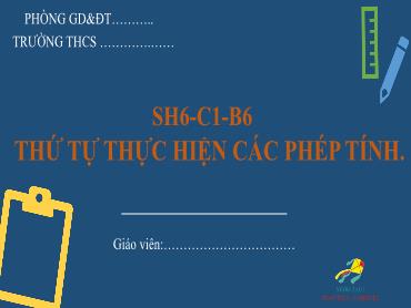 Bài giảng Toán 6 - Chương 1, Bài 6: Thứ tự thực hiện các phép tính (Tiết 1)