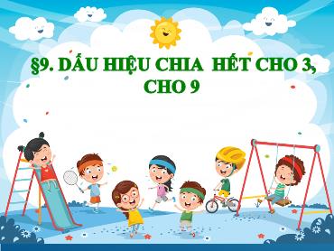 Bài giảng Toán 6 - Chương 1, Bài 9: Dấu hiệu chia hết cho 3, cho 9