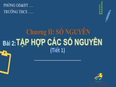 Bài giảng Toán 6 - Chương 2, Bài 2: Tập hợp các số nguyên (Tiết 1) Bài giảng Toán 6 - Chương 2, Bài 2: Tập hợp các số nguyên (Tiết 1)