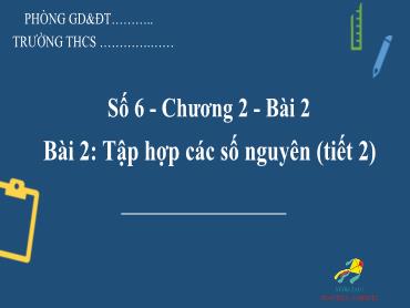 Bài giảng Toán 6 - Chương 2, Bài 2: Tập hợp các số nguyên (Tiết 2) Bài giảng Toán 6 - Chương 2, Bài 2: Tập hợp các số nguyên (Tiết 2)