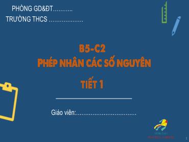 Bài giảng Toán 6 - Chương 2, Bài 5: Phép nhân các số nguyên (Tiết 1) Bài giảng Toán 6 - Chương 2, Bài 5: Phép nhân các số nguyên (Tiết 1)