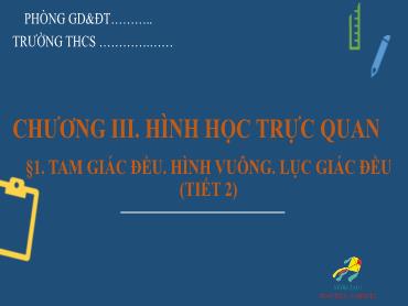 Bài giảng Toán 6 - Chương 3, Bài 1: Tam giác đều, hình vuông, lục giác đều (Tiết 2) Bài giảng Toán 6 - Chương 3, Bài 1: Tam giác đều, hình vuông, lục giác đều (Tiết 2)