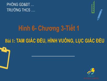 Bài giảng Toán 6 - Chương 3, Bài 1: Tam giác đều, hình vuông, lục giác đều (Tiết 1)