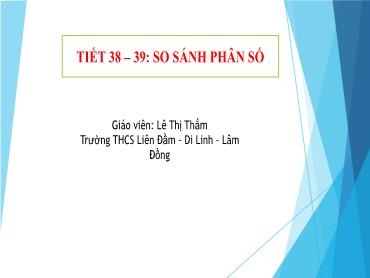 Bài giảng Toán 6 CTST - Chương 5, Bài 3, Tiết 38-39: So sánh phân số - Lê Thị Thắm