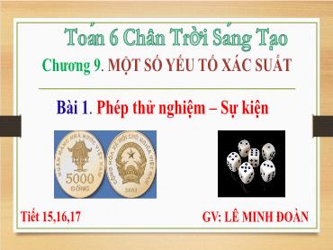 Bài giảng Toán 6 CTST - Chương 9, Bài 1, Tiết 15, 16, 17: Phép thử nghiệm - Sự kiện - Lê Minh Đoàn Bài giảng Toán 6 CTST - Chương 9, Bài 1, Tiết 15, 16, 17: Phép thử nghiệm - Sự kiện - Lê Minh Đoàn