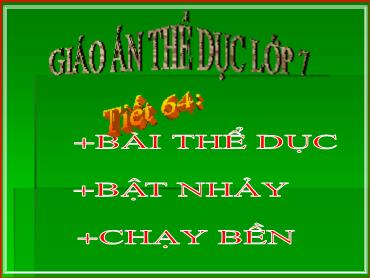 Bài giảng Thể dục 7 - Tiết 64: Bài thể dục. Bật nhảy. Chạy bền