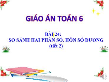 Bài giảng Toán 6 - Chương 6, Bài 24: So sánh hai phân số. Hỗn số dương (Tiết 2)