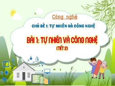 Bài giảng Công Nghệ 3 - Bài 1: Tự nhiên và Công nghệ (Tiết 2) NH 2024-2025 (Lê Thị Thúy Ngân)