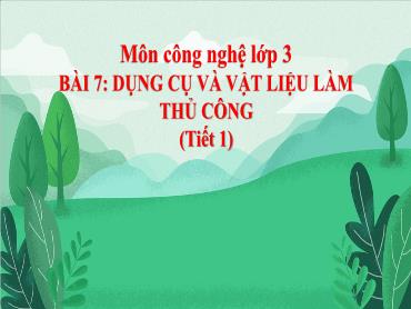 Bài giảng Công Nghệ 3 - Bài 7: Dụng cụ và vật liệu làm thủ công (Tiết 1) - NH 2024-2025 (Lê Thị Thúy Ngân)