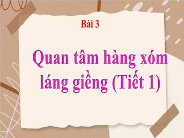 Bài giảng Đạo Đức 3 - Bài 3: Quan tâm đến hàng xóm láng giềng (Tiết 1) NH 2024-2025 (Lê Thị Thúy Ngân)