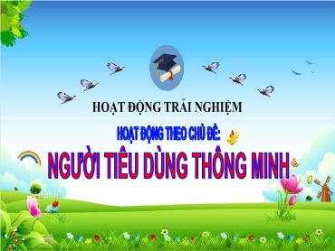 Bài giảng HĐTN 3 - Chủ đề: Người tiêu dùng thông minh - NH 2024-2025 (Lê Thị Thúy Ngân)