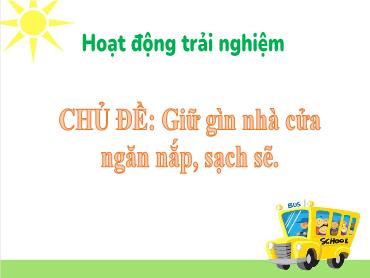 Bài giảng HĐTN 3 - Tuần 16, Chủ đề: Giữ gìn nhà cửa ngăn nắp, sạch sẽ - NH 2024-2025 (Lê Thị Thúy Ngân)