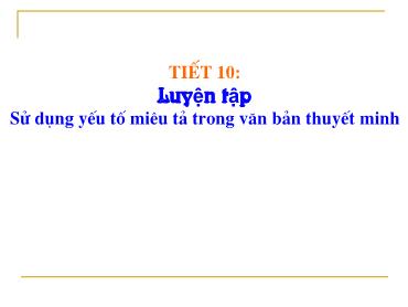 Bài giảng Ngữ Văn 9 - Tiết 10: Luyện tập: Sử dụng yếu tố miêu tả trong văn bản thuyết minh