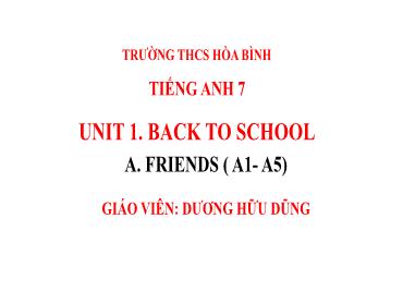 Bài giảng Tiếng Anh 7 - Unit 1: Back to school - A. Friends (A1-A5) (Dương Hữu Dũng)