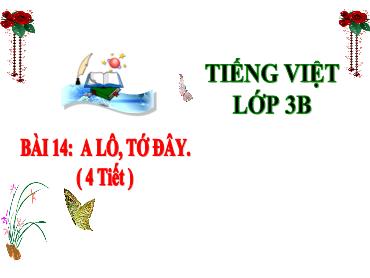 Bài giảng Tiếng Việt 3 - Bài 16: A lô, Tớ đây - NH 2024-2025 (Lê Thị Thúy Ngân)