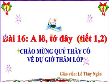 Bài giảng Tiếng Việt 3 - Bài 16: A lô, Tớ đây (Tiết 1+2) - NH 2024-2025 (Lê Thị Thúy Ngân)