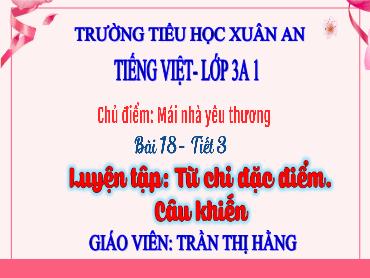 Bài giảng Tiếng Việt 3 - Bài 18: Luyện tập: Từ chỉ đặc điểm. Câu khiến (Tiết 3) - NH 2024-2025 (Lê Thị Thúy Ngân)